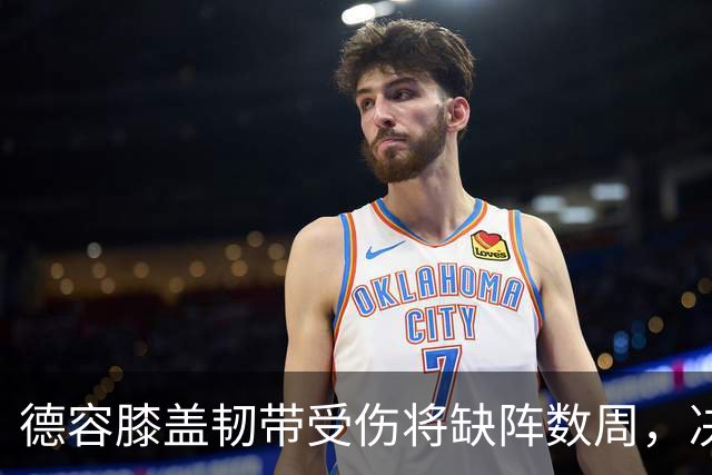 德容膝盖韧带受伤将缺阵数周，决定采取保守治疗暂不手术